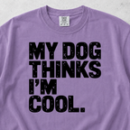 My Dog Thinks I'm Cool T-shirt