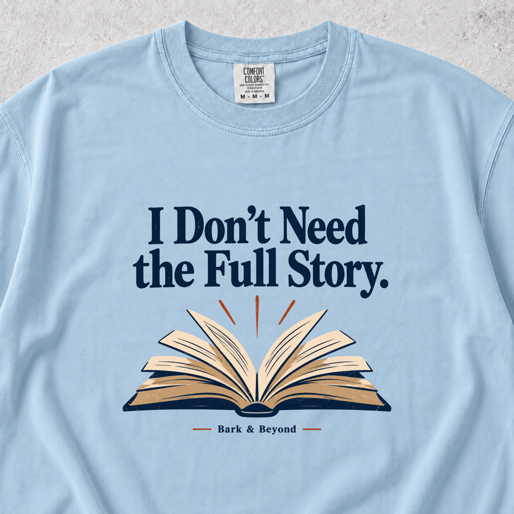 I Dont Need the Full Story T-shirt