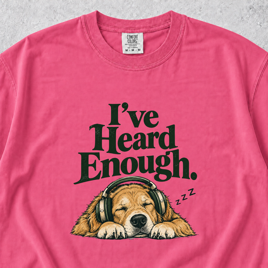 I've Heard Enough T-shirt