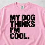 My Dog Thinks I'm Cool T-shirt