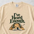 I've Heard Enough T-shirt
