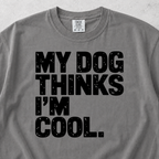 My Dog Thinks I'm Cool T-shirt