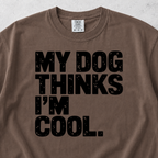 My Dog Thinks I'm Cool T-shirt